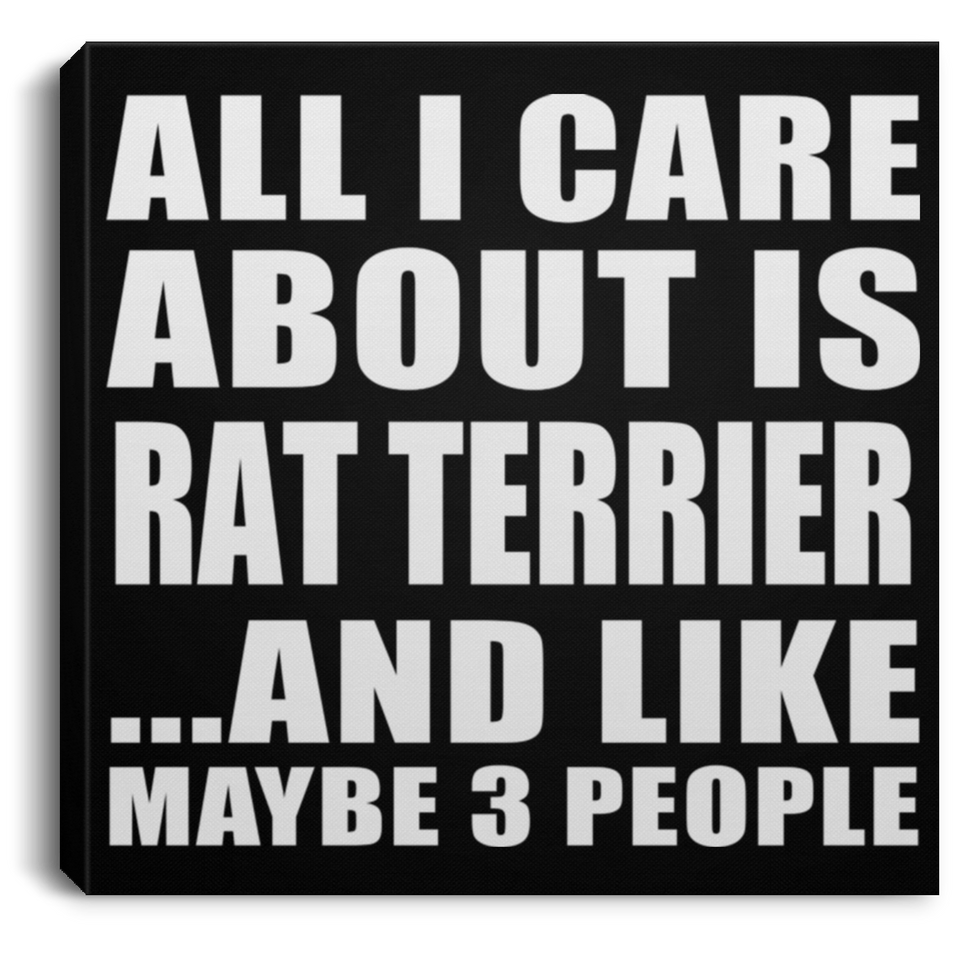 All I Care About Is Rat Terrier - Canvas Square