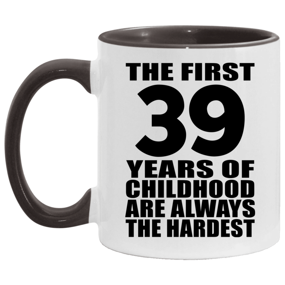 39th Birthday First 39 Years of Childhood Are The Hardest - 11oz Accent Mug Black