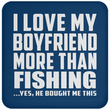 I Love My Boyfriend More Than Fishing - Drink Coaster