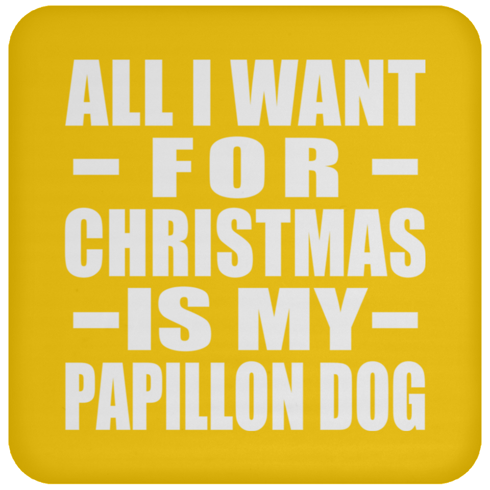 All I Want For Christmas Is My Papillon Dog - Coaster