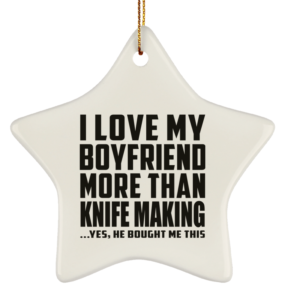 I Love My Boyfriend More Than Knife Making - Star Ornament