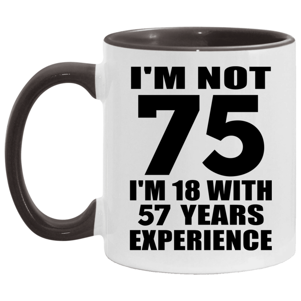75th Birthday I'm Not 75 I'm 18 With 57 Years Experience - 11oz Accent Mug Black