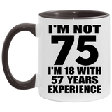 75th Birthday I'm Not 75 I'm 18 With 57 Years Experience - 11oz Accent Mug Black
