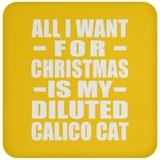 All I Want For Christmas Is My Diluted Calico Cat - Coaster