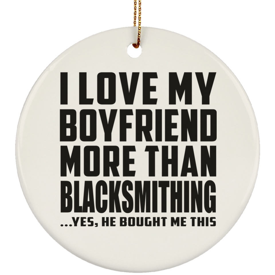 I Love My Boyfriend More Than Blacksmithing - Circle Ornament