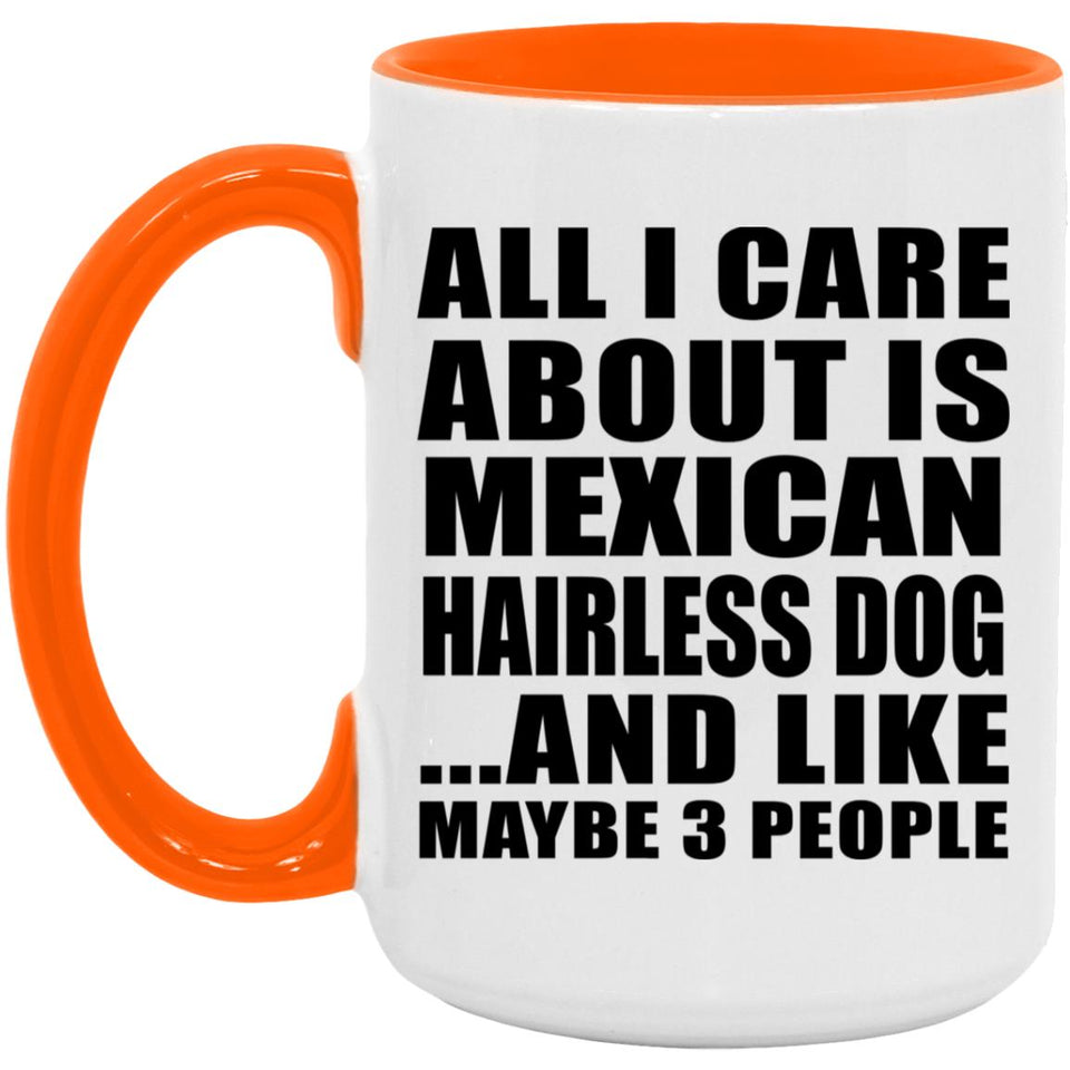 All I Care About Is Mexican Hairless Dog - 15oz Accent Mug Orange