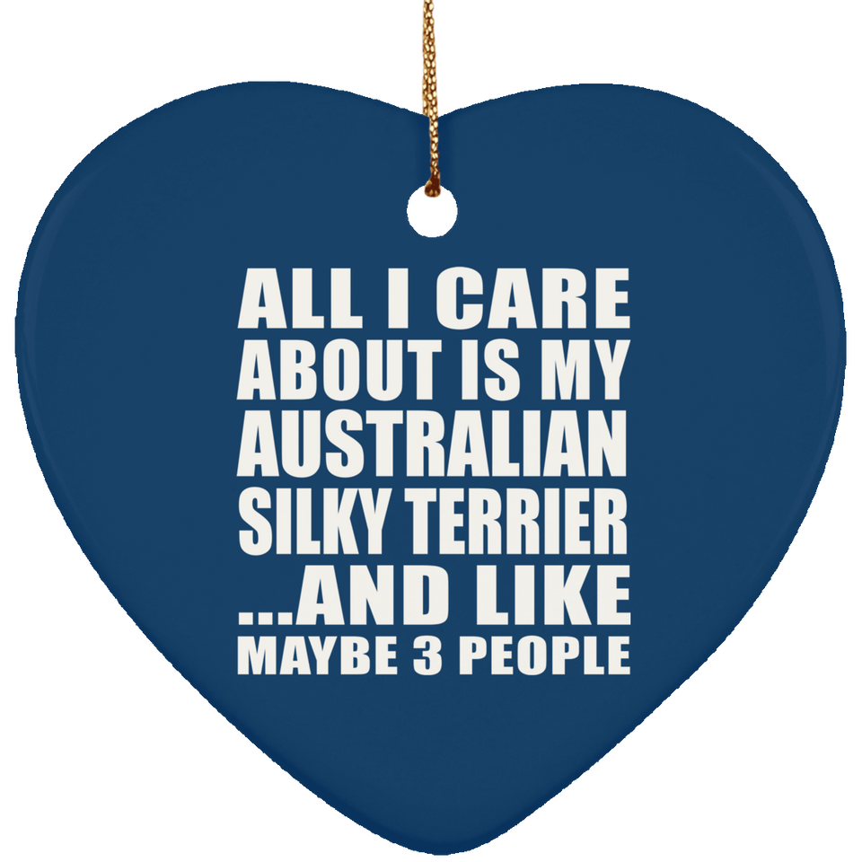 All I Care About Is My Australian Silky Terrier - Heart Ornament