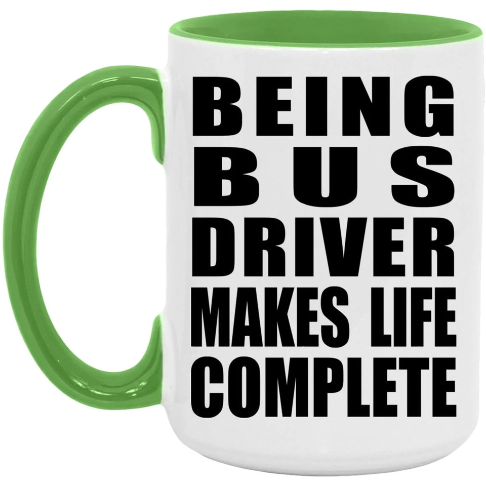 Being Bus Driver Makes Life Complete - 15oz Accent Mug Green
