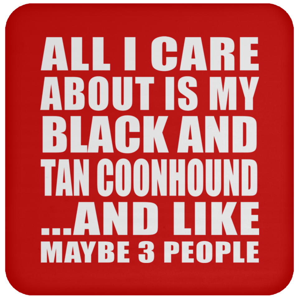 All I Care About Is My Black And Tan Coonhound - Drink Coaster