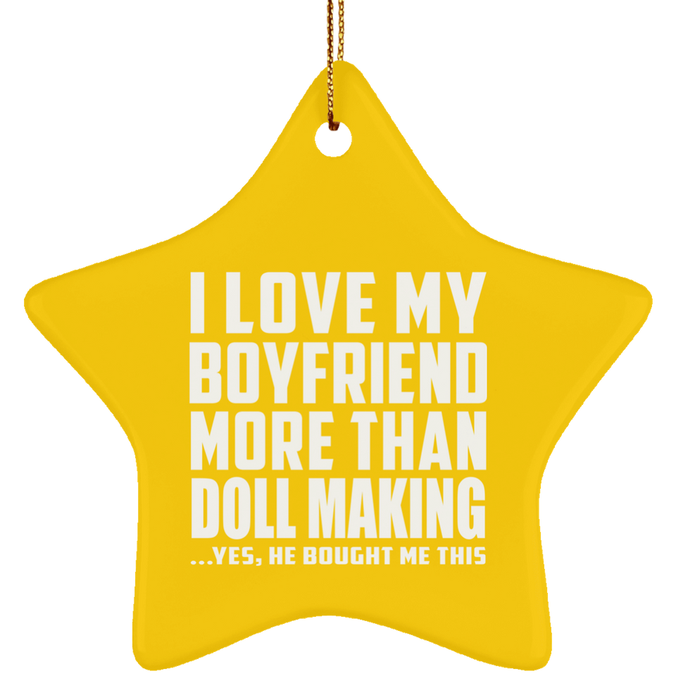 I Love My Boyfriend More Than Doll Making - Star Ornament
