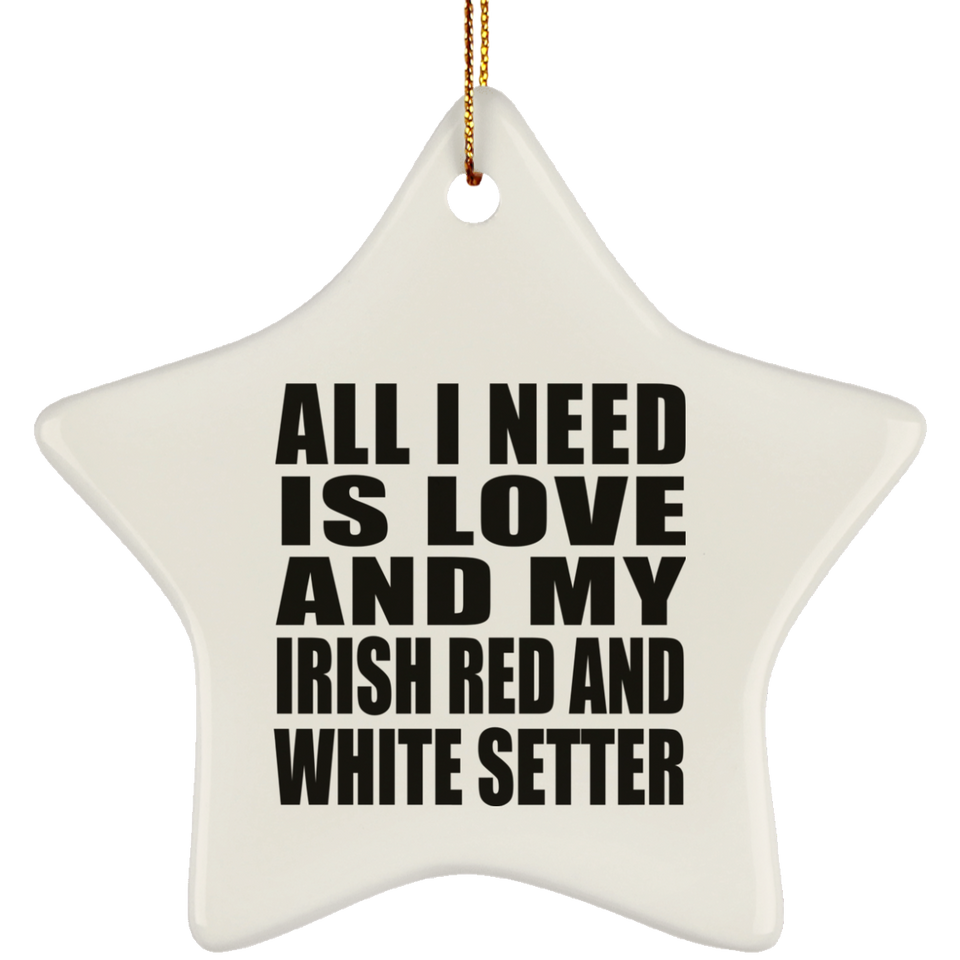 All I Need Is Love And My Irish Red And White Setter - Star Ornament