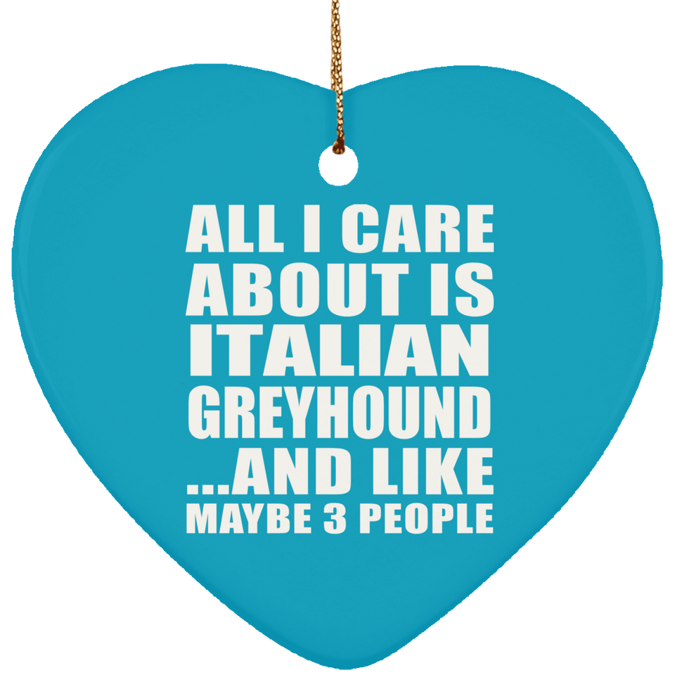 All I Care About Is Italian Greyhound - Heart Ornament