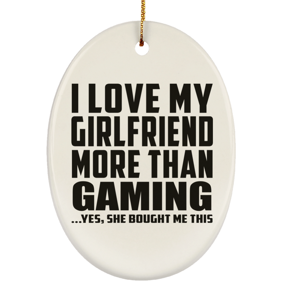 I Love My Girlfriend More Than Gaming - Oval Ornament