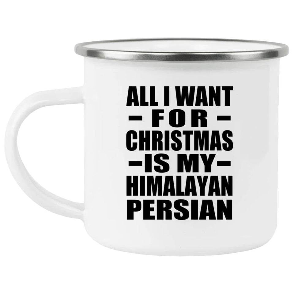 All I Want For Christmas Is My Himalayan Persian - 12oz Camping Mug