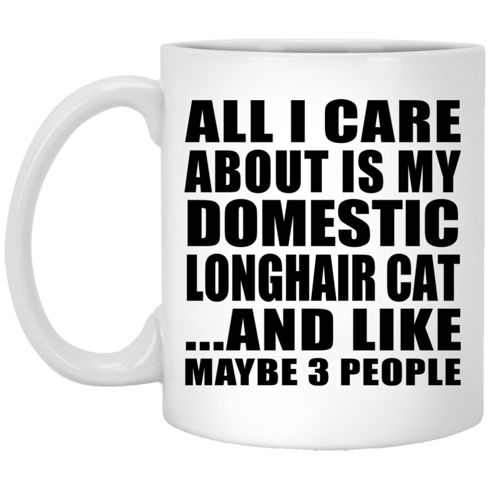All I Care About Is My Domestic Longhair Cat - 11 Oz Coffee Mug