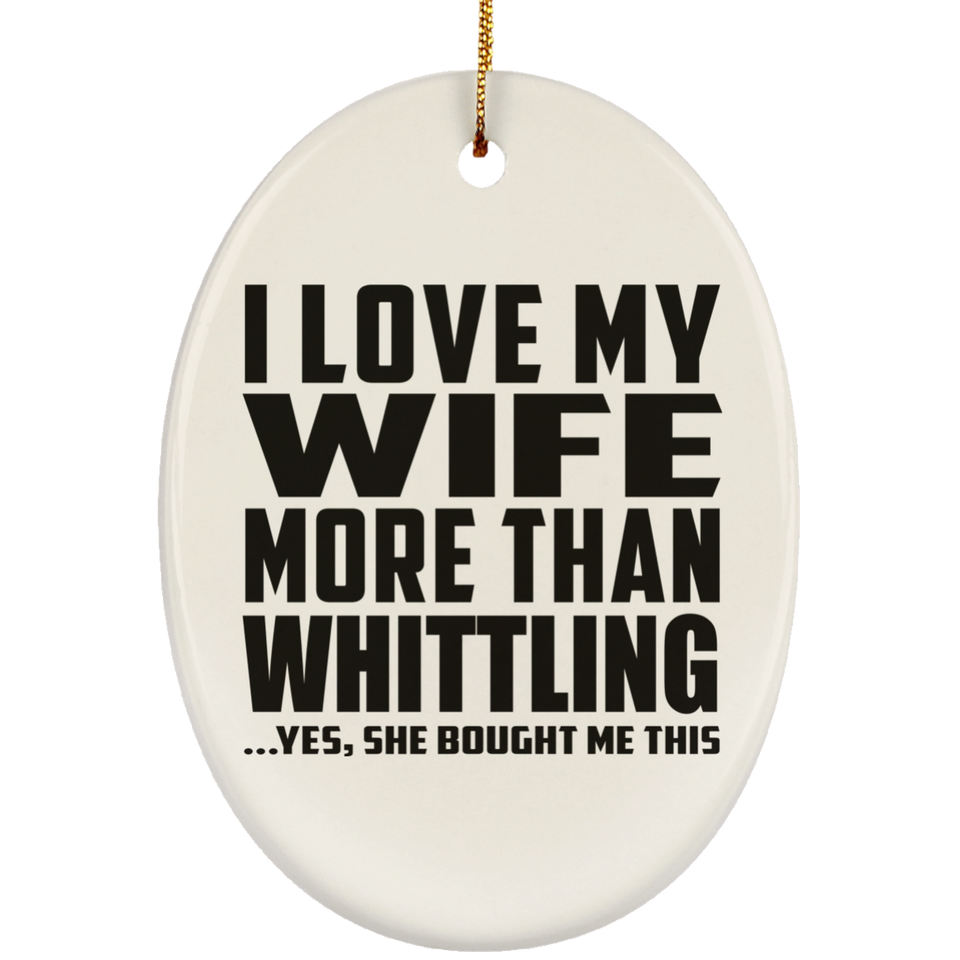 I Love My Wife More Than Whittling - Oval Ornament