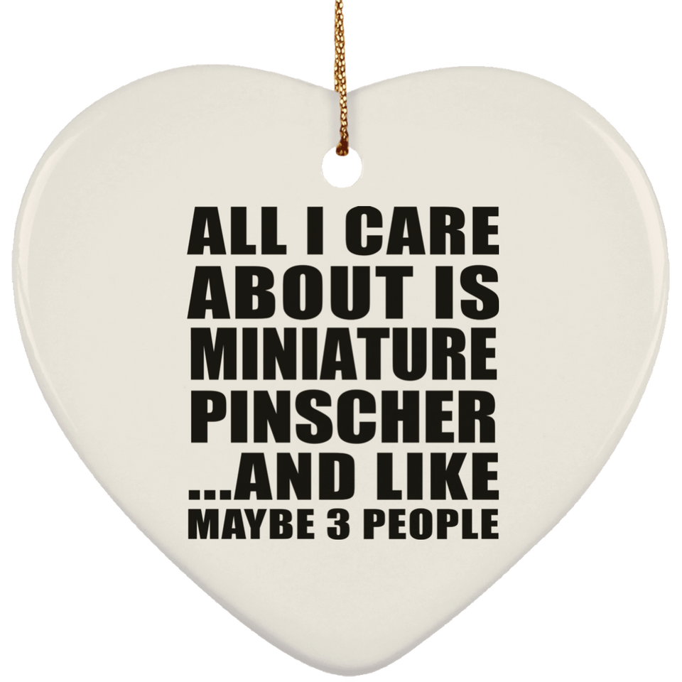 All I Care About Is Miniature Pinscher - Heart Ornament