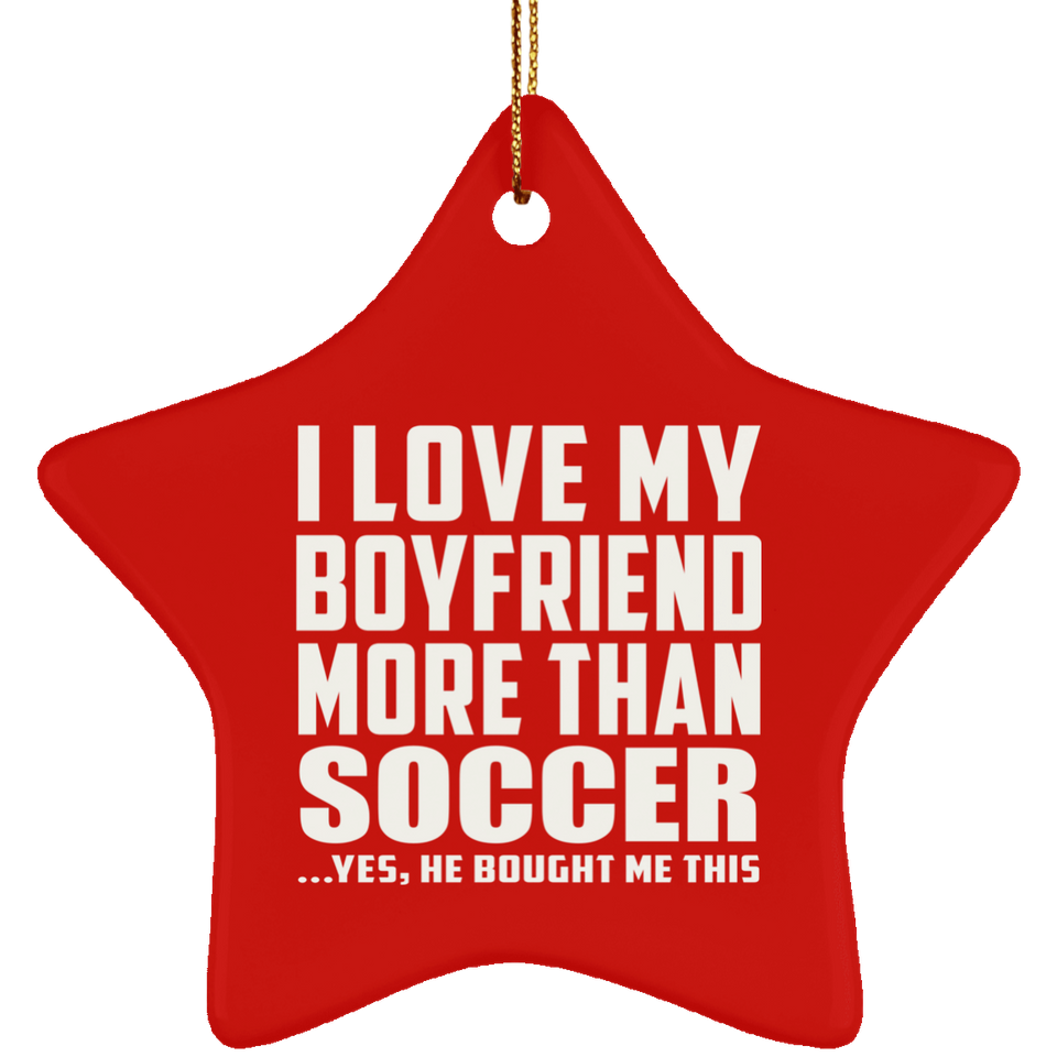 I Love My Boyfriend More Than Soccer - Star Ornament