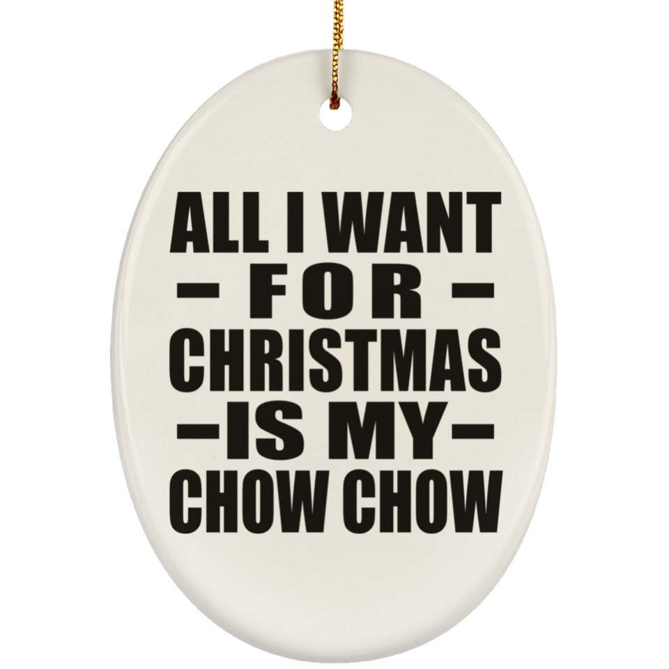 All I Want For Christmas Is My Chow Chow - Oval Ornament