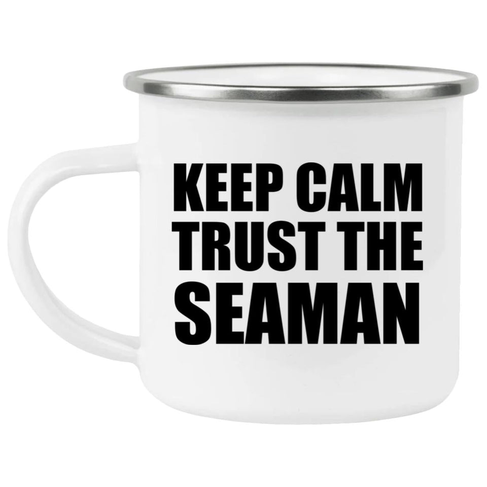 Keep Calm and Trust The Seaman - 12oz Camping Mug