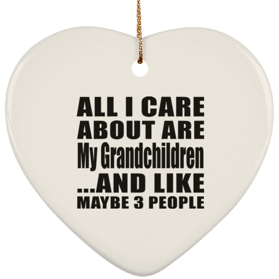 All I Care About Is My Grandchildren - Heart Ornament