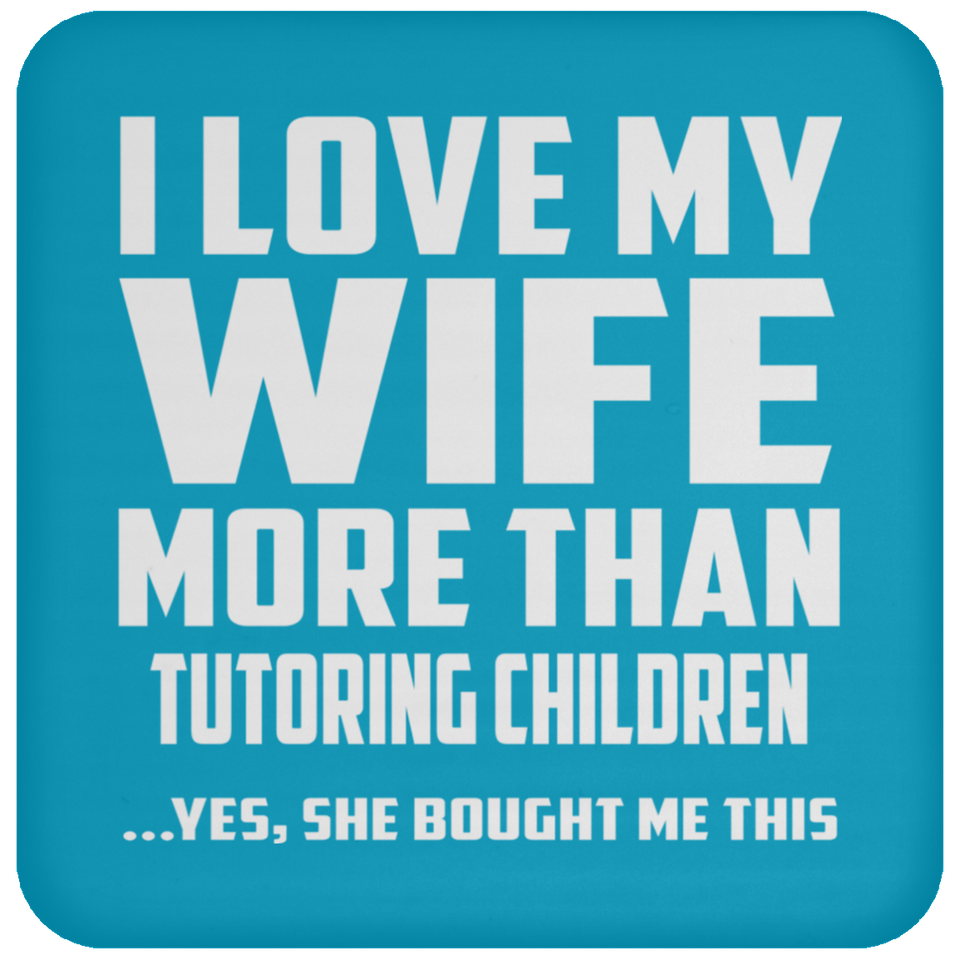 I Love My Wife More Than Tutoring Children - Drink Coaster