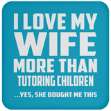 I Love My Wife More Than Tutoring Children - Drink Coaster