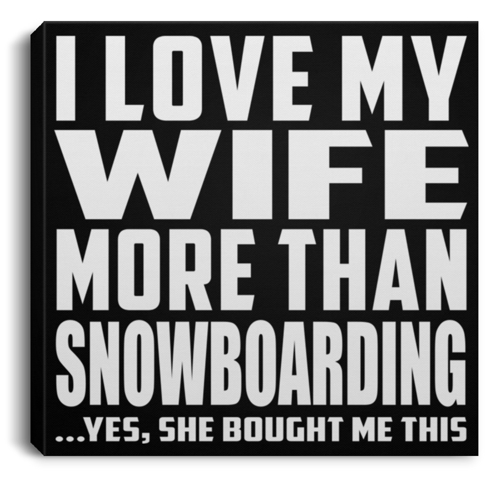 I Love My Wife More Than Snowboarding - Canvas Square