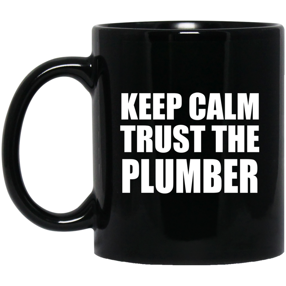 Keep Calm and Trust The Plumber - 11oz Coffee Mug Black