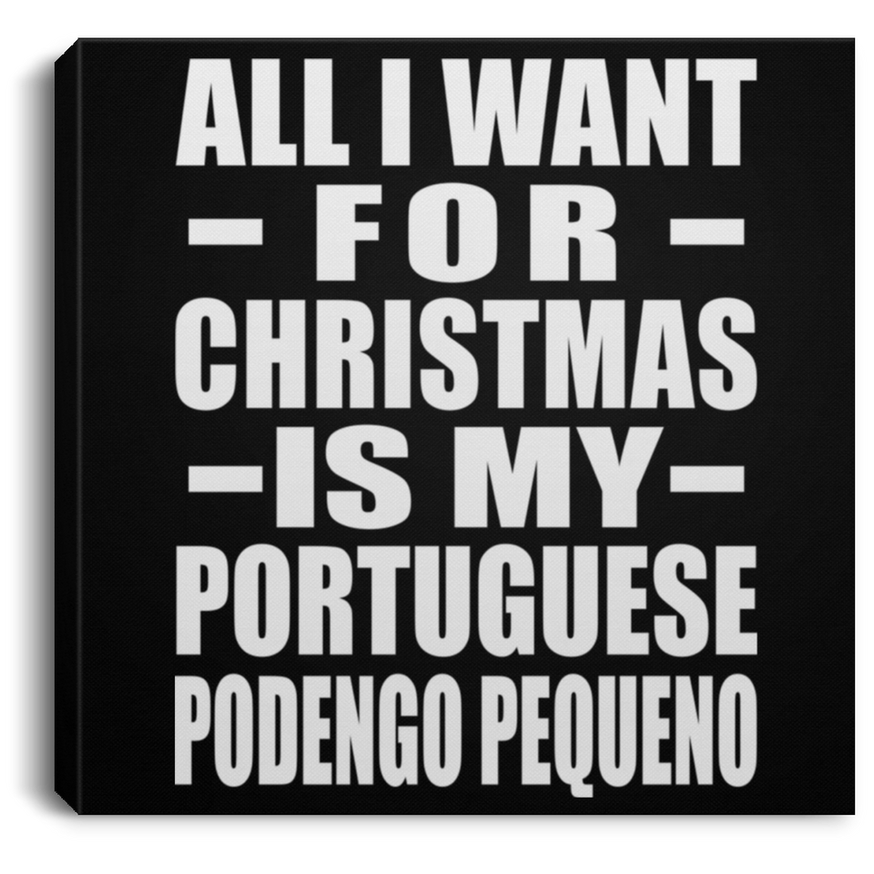 All I Want For Christmas Is My Portuguese Podengo Pequeno - Canvas Square