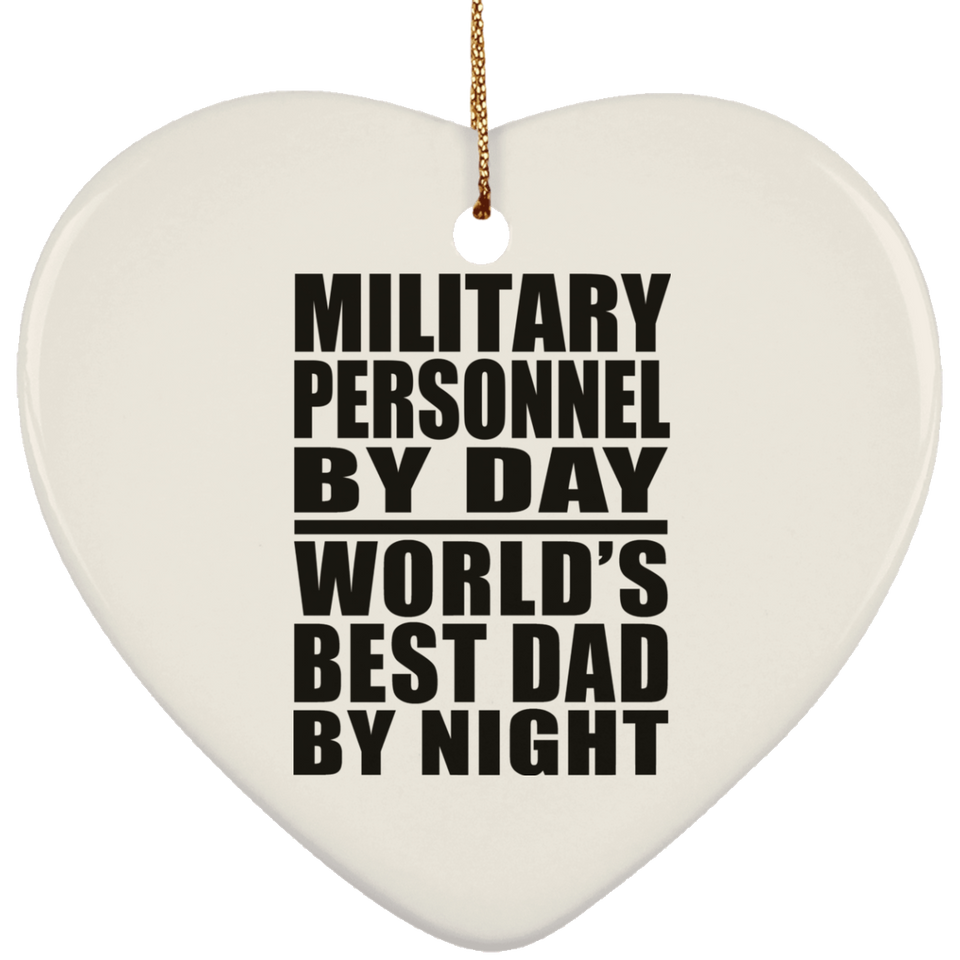 Military Personnel By Day World's Best Dad By Night - Heart Ornament