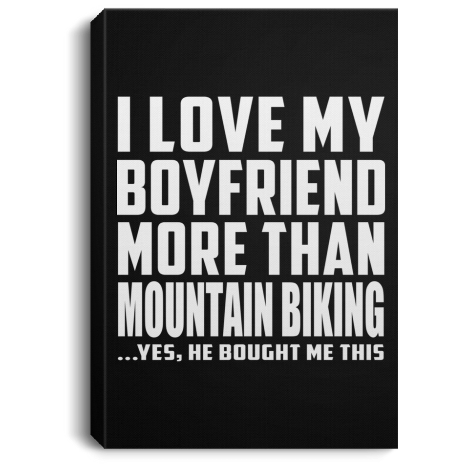 I Love My Boyfriend More Than Mountain Biking - Canvas Portrait