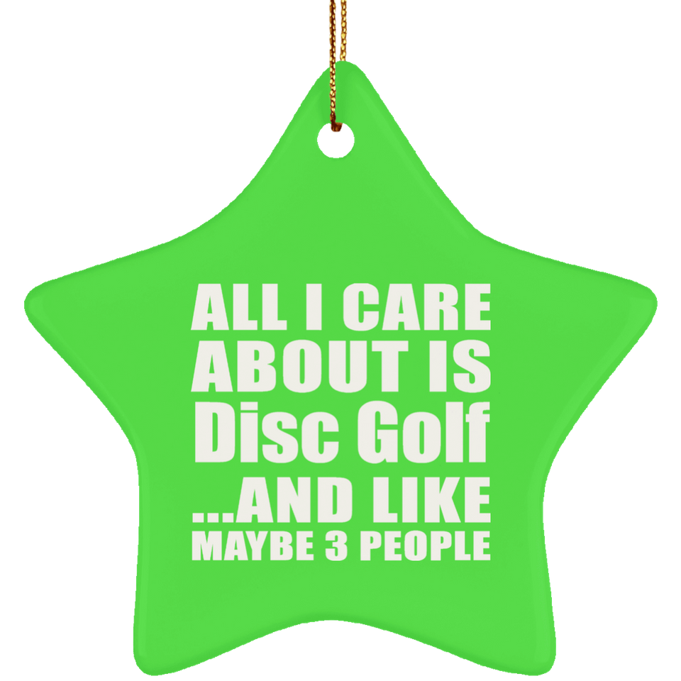 All I Care About Is Disc Golf - Star Ornament