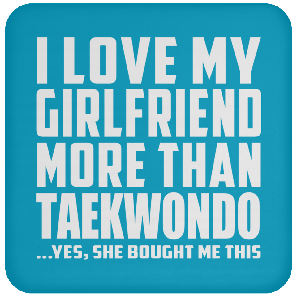 I Love My Girlfriend More Than Taekwondo - Drink Coaster