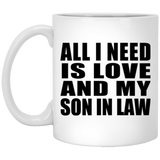 All I Need Is Love And My Son In Law - 11 Oz Coffee Mug