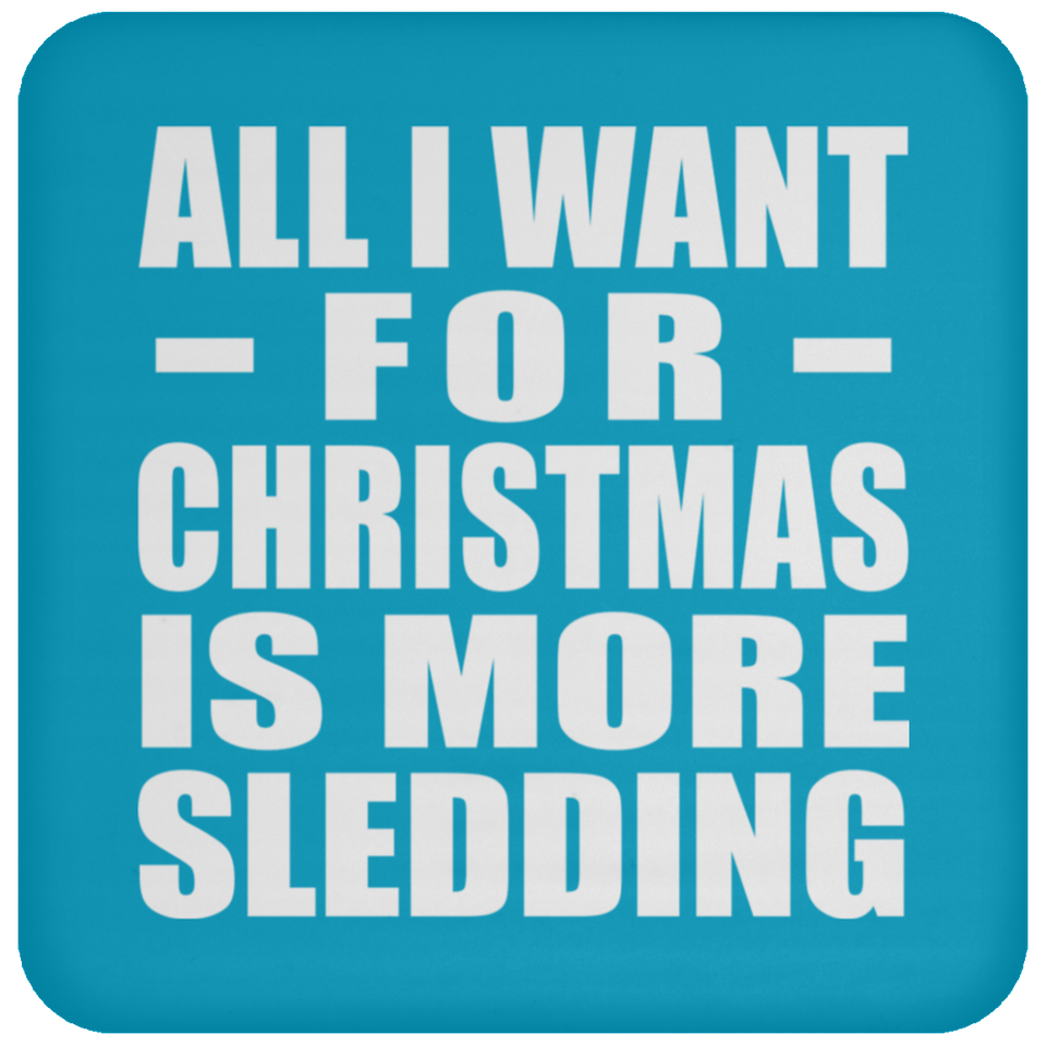 All I Want For Christmas Is More Sledding - Coaster