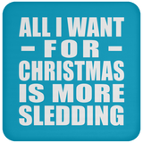 All I Want For Christmas Is More Sledding - Coaster