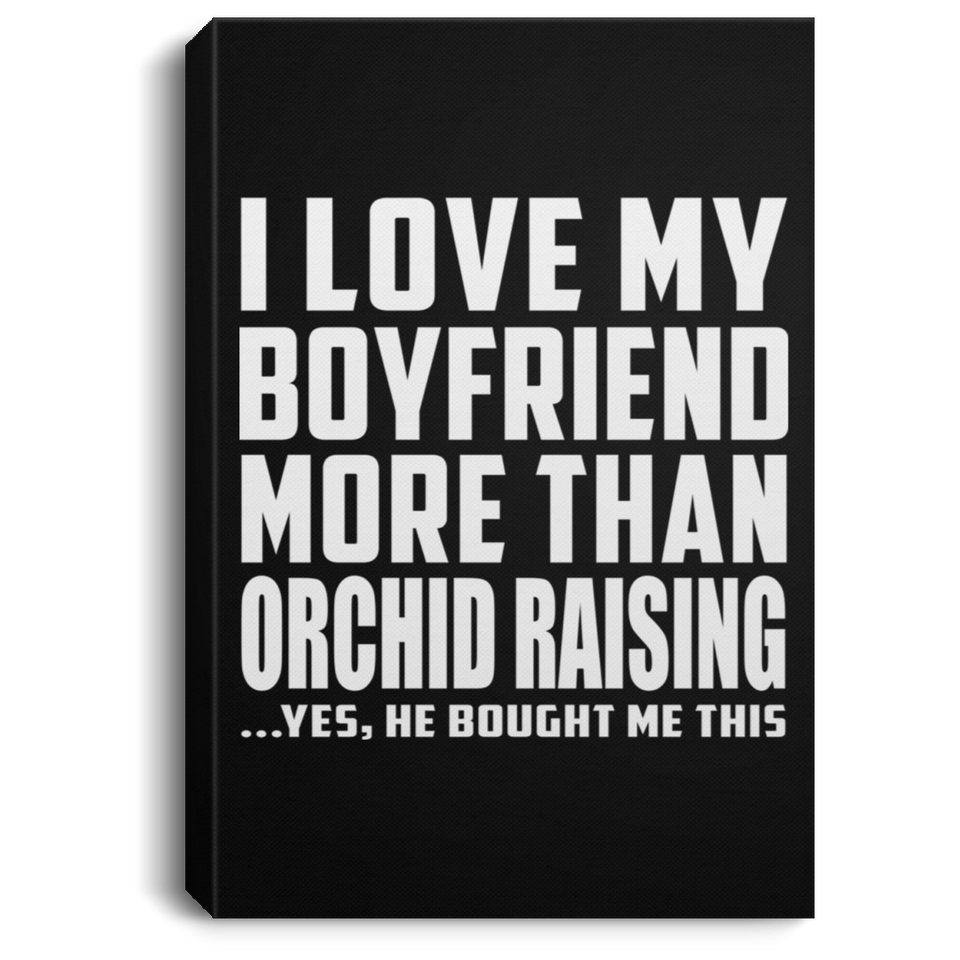 I Love My Boyfriend More Than Orchid Raising - Canvas Portrait