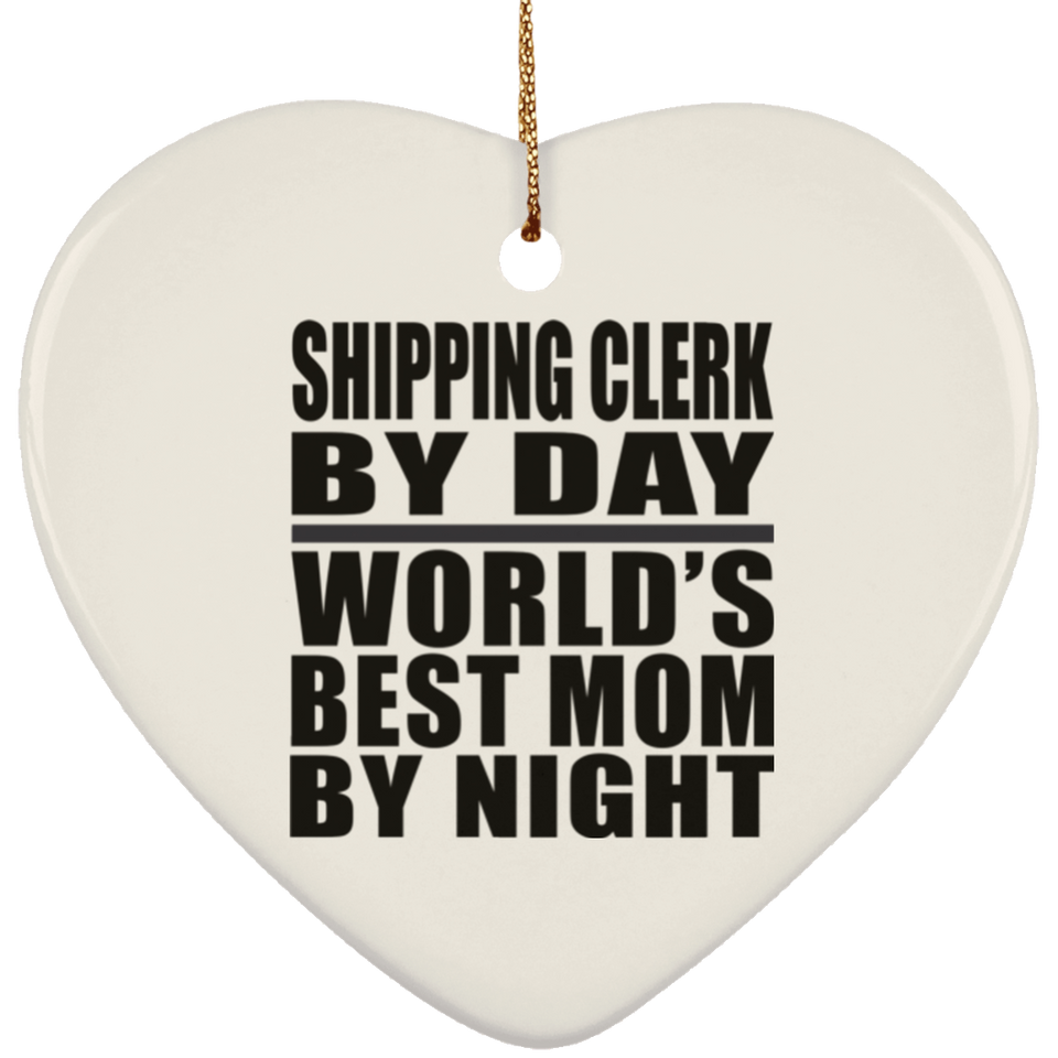 Shipping Clerk By Day World's Best Mom By Night - Heart Ornament