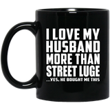 I Love My Husband More Than Street Luge - 11 Oz Coffee Mug Black
