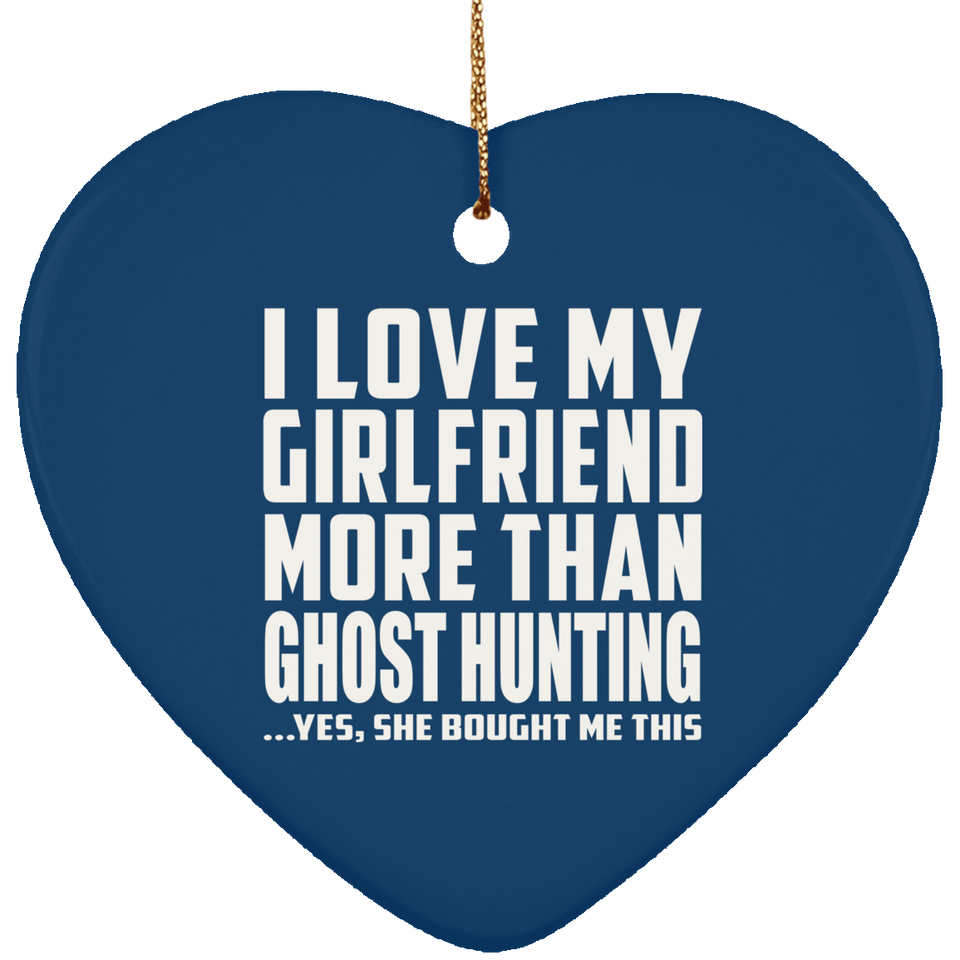 I Love My Girlfriend More Than Ghost Hunting - Heart Ornament