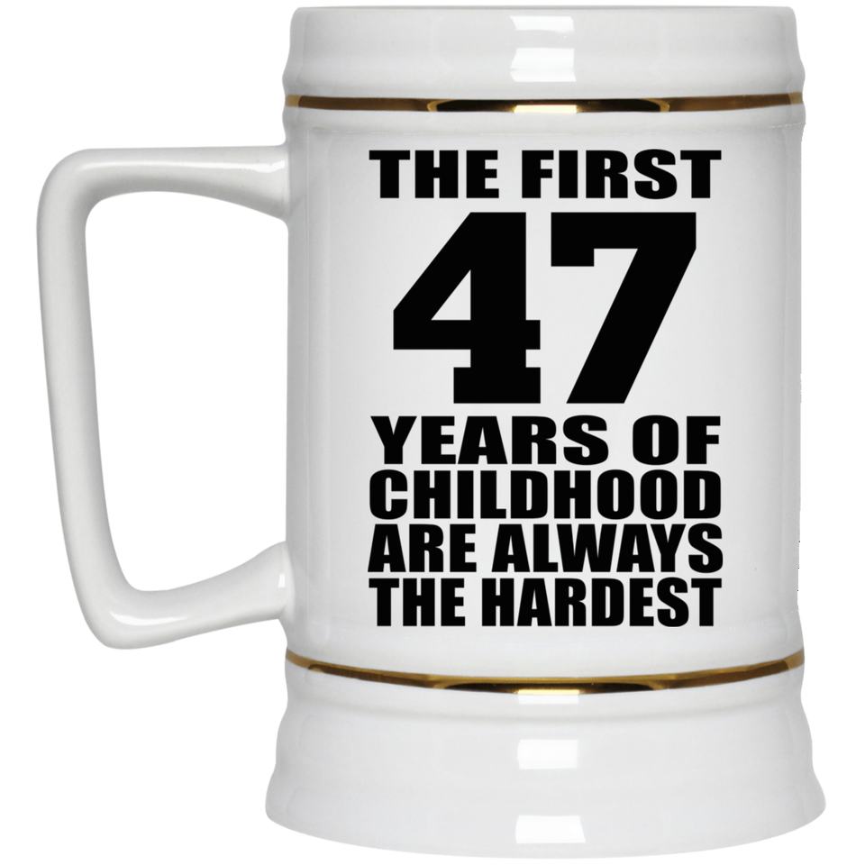47th Birthday First 47 Years of Childhood Are The Hardest - Beer Stein