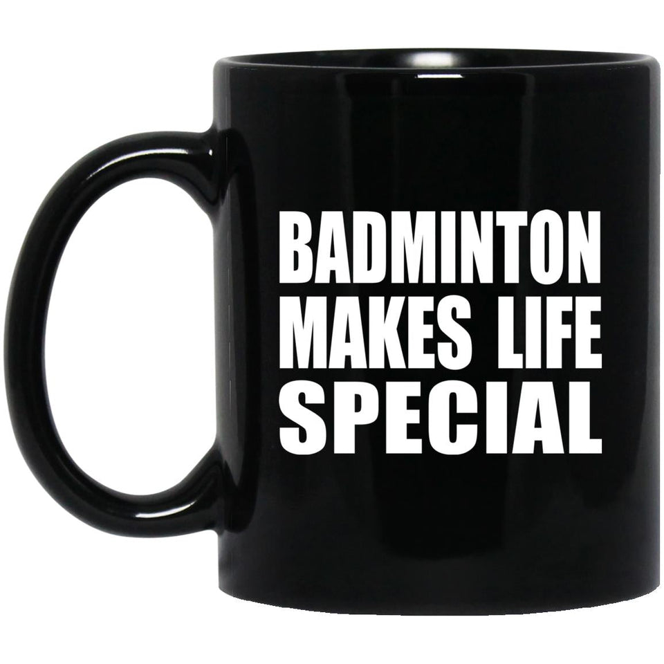 Badminton Makes Life Special - 11oz Coffee Mug Black