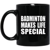 Badminton Makes Life Special - 11oz Coffee Mug Black