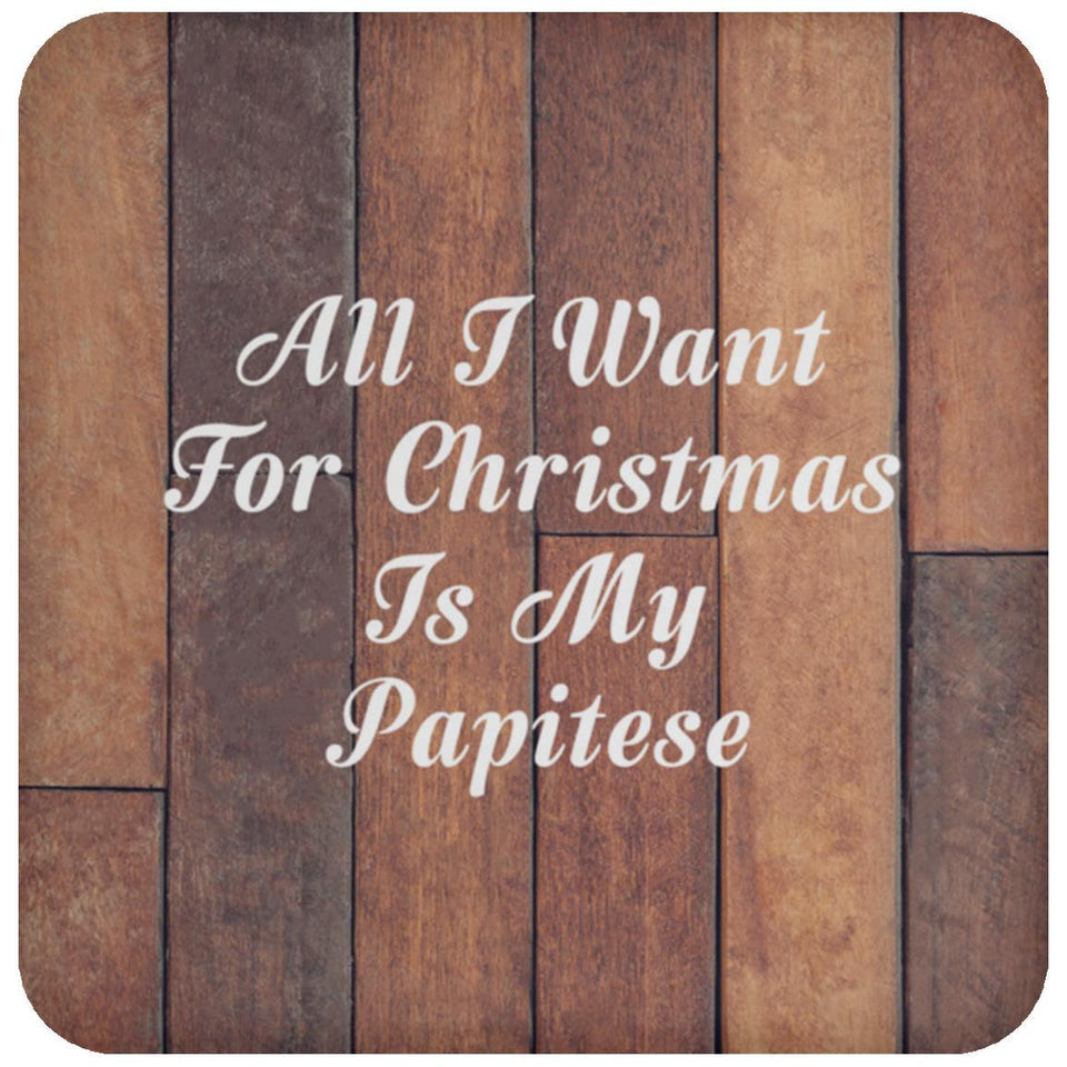 All I Want For Christmas Is My Papitese - Drink Coaster E