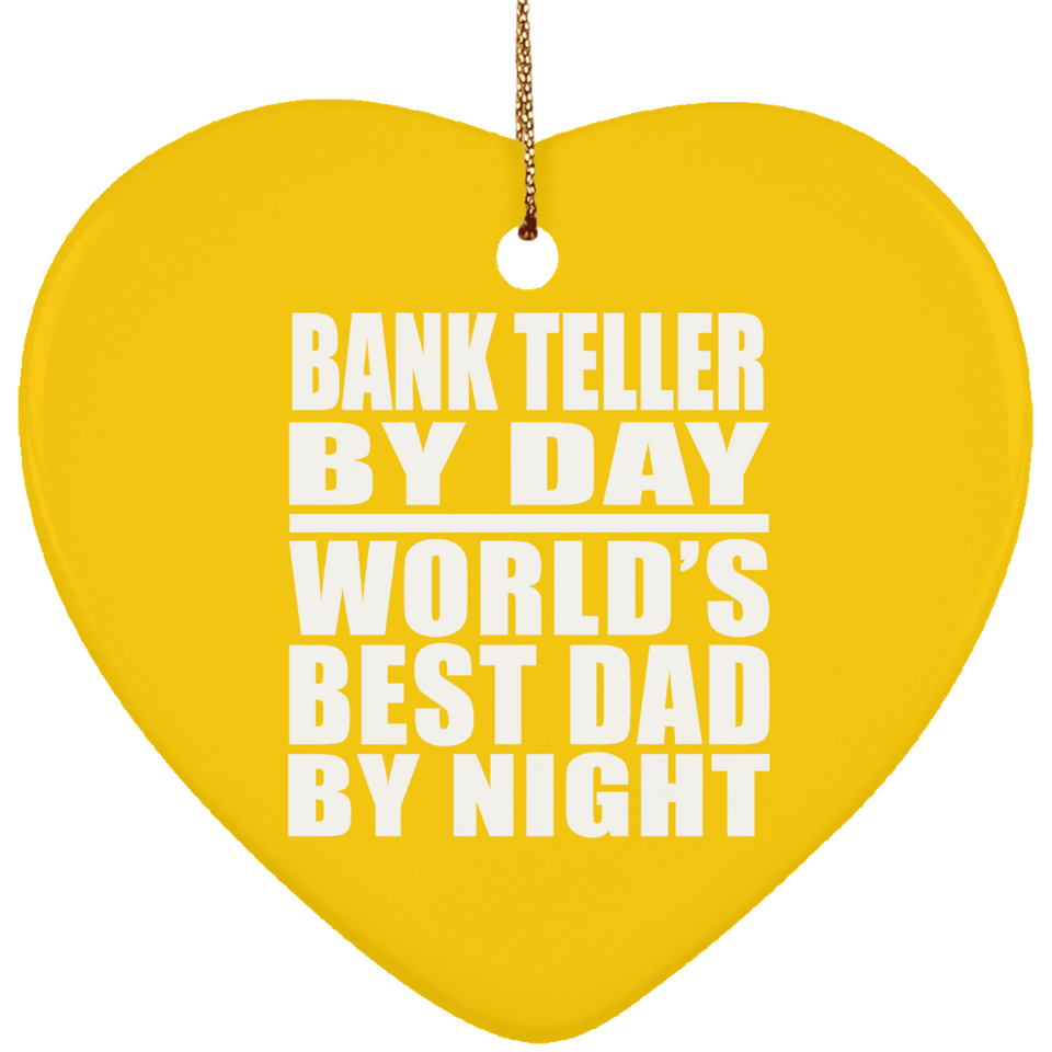 Bank Teller By Day World's Best Dad By Night - Heart Ornament