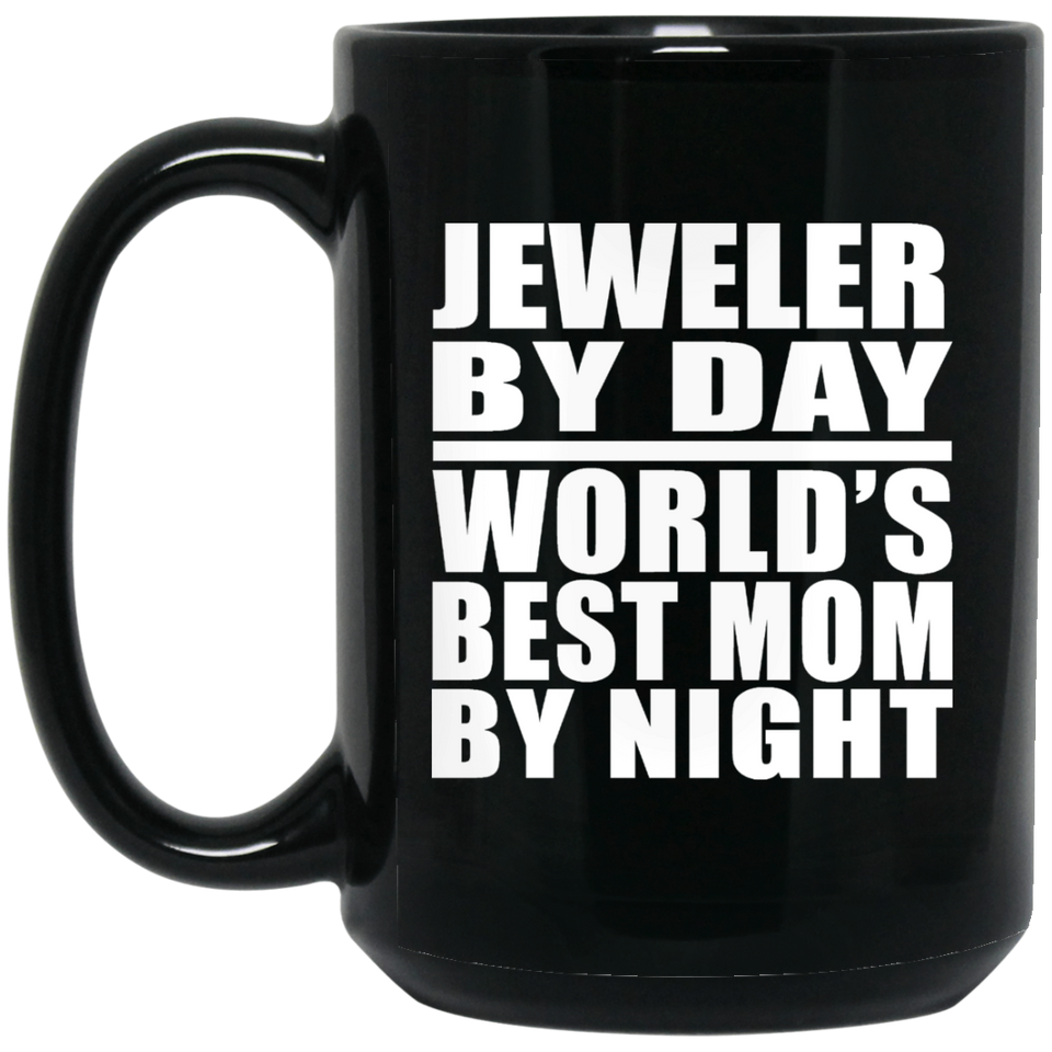 Jeweler By Day World's Best Mom By Night - 15 Oz Coffee Mug Black