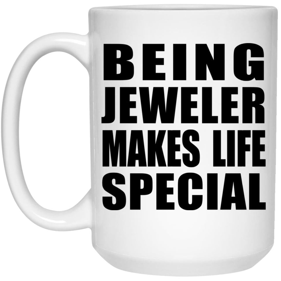 Being Jeweler Makes Life Special - 15oz Coffee Mug