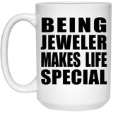 Being Jeweler Makes Life Special - 15oz Coffee Mug