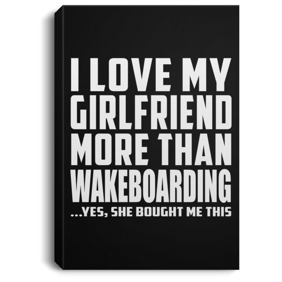 I Love My Girlfriend More Than Wakeboarding - Canvas Portrait